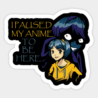 I Paused My Anime To Be Here Sticker